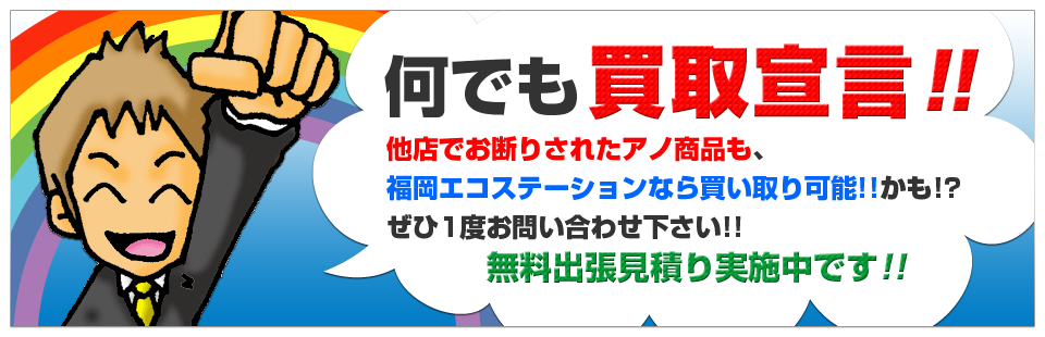 何でも買取宣言!!他店でお断りされたアノ商品も、福岡エコステーションなら買い取り可能!!かも!?ぜひ1度お問い合わせ下さい!!